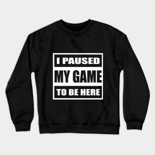 I Paused My Games to be Here Shirt Funny Computer Nerd Geek Crewneck Sweatshirt